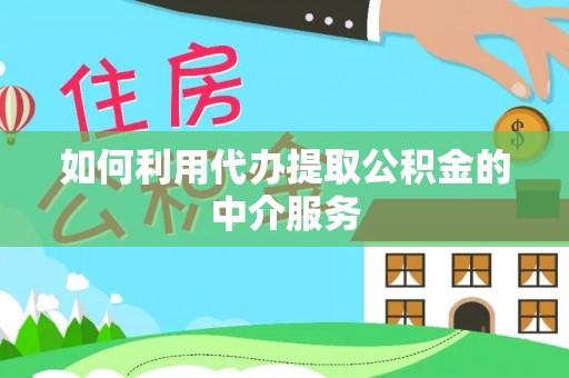 那玛夏如何利用代办提取公积金的中介服务