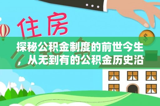那玛夏探秘公积金制度的前世今生，从无到有的公积金历史沿革之旅