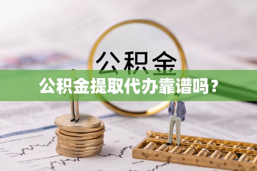 那玛夏公积金提取代办靠谱吗？