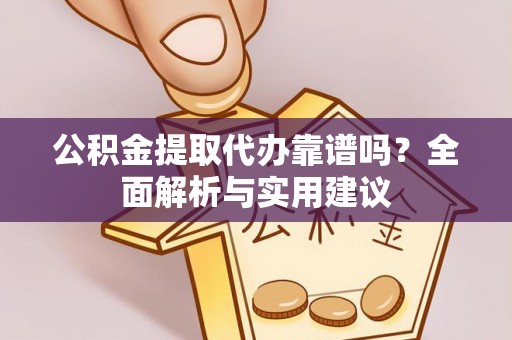 那玛夏公积金提取代办靠谱吗？全面解析与实用建议