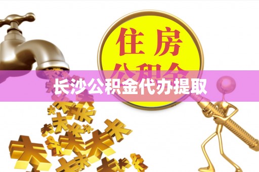 那玛夏长沙公积金代办提取