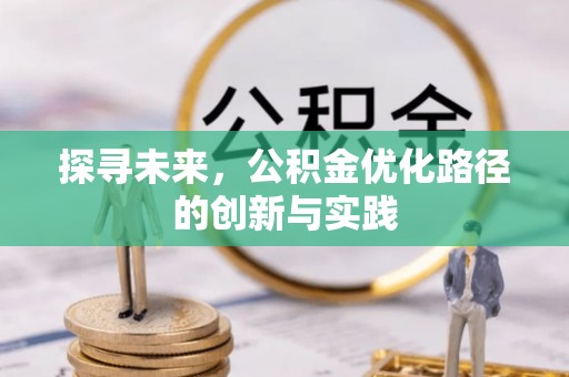 那玛夏探寻未来，公积金优化路径的创新与实践