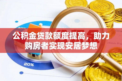 那玛夏公积金贷款额度提高，助力购房者实现安居梦想