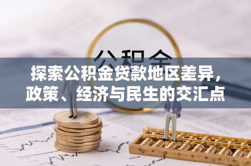 那玛夏探索公积金贷款地区差异，政策、经济与民生的交汇点