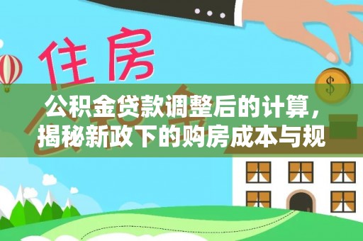 那玛夏公积金贷款调整后的计算，揭秘新政下的购房成本与规划