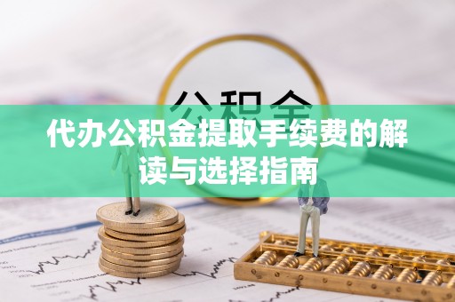 那玛夏代办公积金提取手续费的解读与选择指南