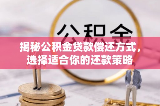 那玛夏揭秘公积金贷款偿还方式，选择适合你的还款策略