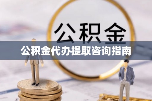 那玛夏公积金代办提取咨询指南