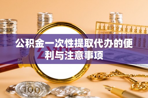 那玛夏公积金一次性提取代办的便利与注意事项
