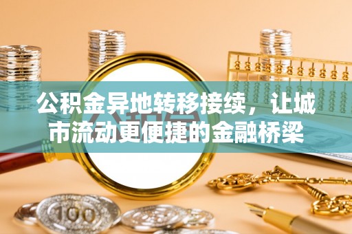 那玛夏公积金异地转移接续，让城市流动更便捷的金融桥梁