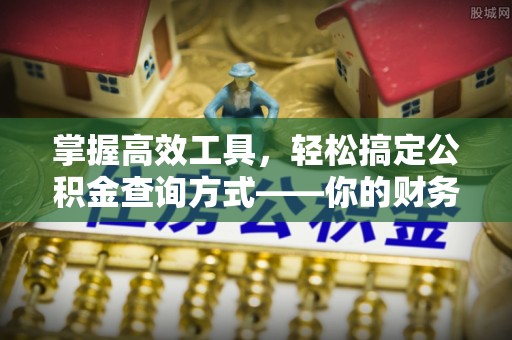 那玛夏掌握高效工具，轻松搞定公积金查询方式——你的财务助手