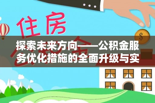 那玛夏探索未来方向——公积金服务优化措施的全面升级与实践