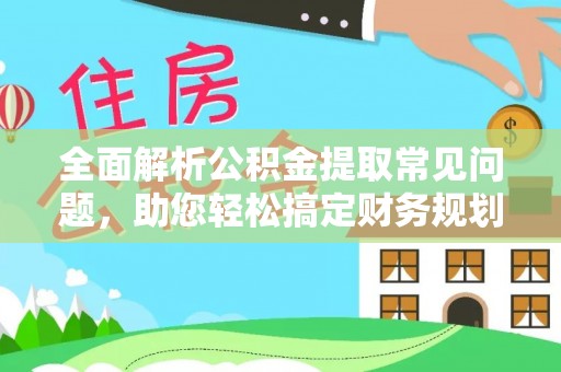 那玛夏全面解析公积金提取常见问题，助您轻松搞定财务规划