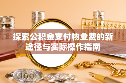 那玛夏探索公积金支付物业费的新途径与实际操作指南
