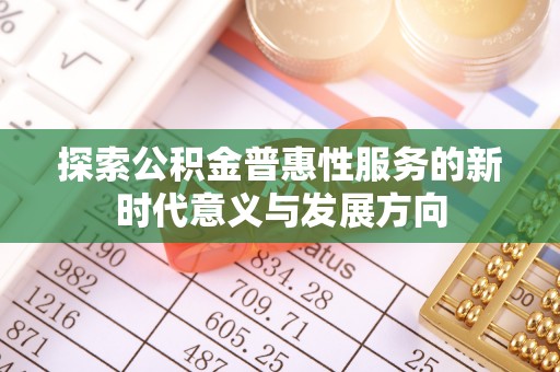 那玛夏探索公积金普惠性服务的新时代意义与发展方向