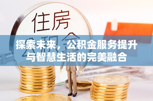 那玛夏探索未来，公积金服务提升与智慧生活的完美融合