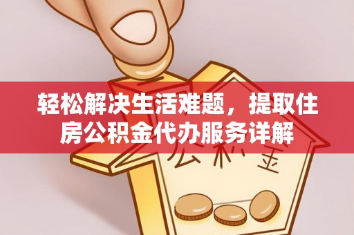 那玛夏轻松解决生活难题，提取住房公积金代办服务详解